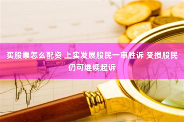 买股票怎么配资 上实发展股民一审胜诉 受损股民仍可继续起诉