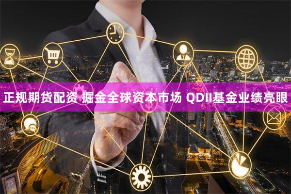 正规期货配资 掘金全球资本市场 QDII基金业绩亮眼